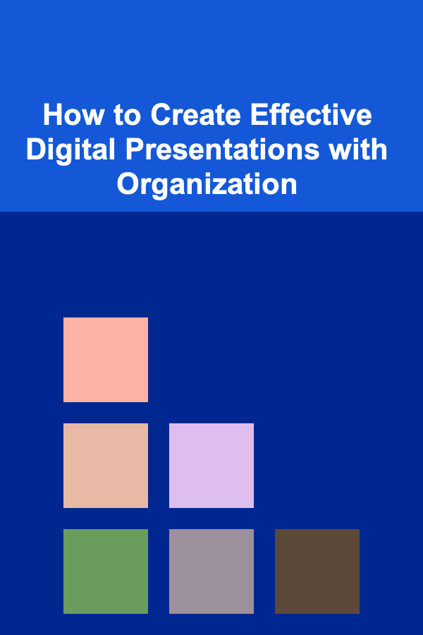 How to Create Effective Digital Presentations with Organization