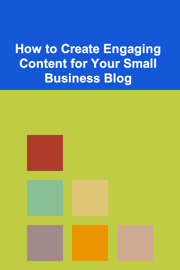 How to Create Engaging Content for Your Small Business Blog