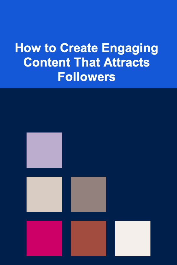 How to Create Engaging Content That Attracts Followers