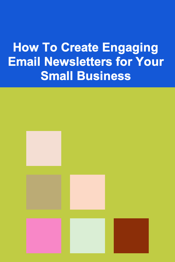 How To Create Engaging Email Newsletters for Your Small Business