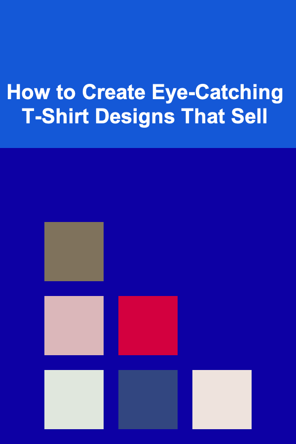 How to Create Eye-Catching T-Shirt Designs That Sell