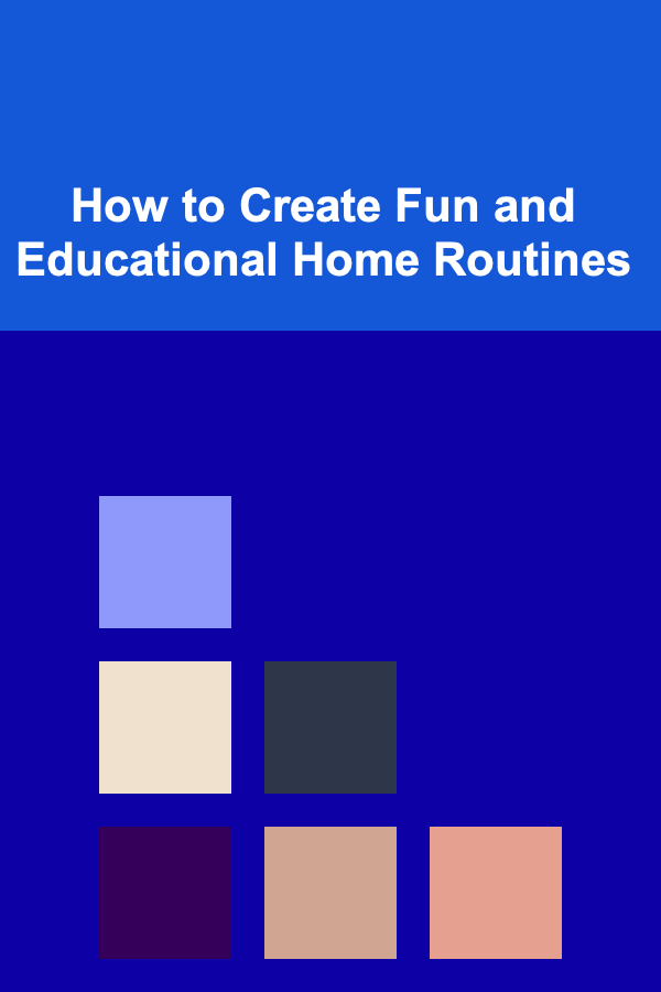 How to Create Fun and Educational Home Routines