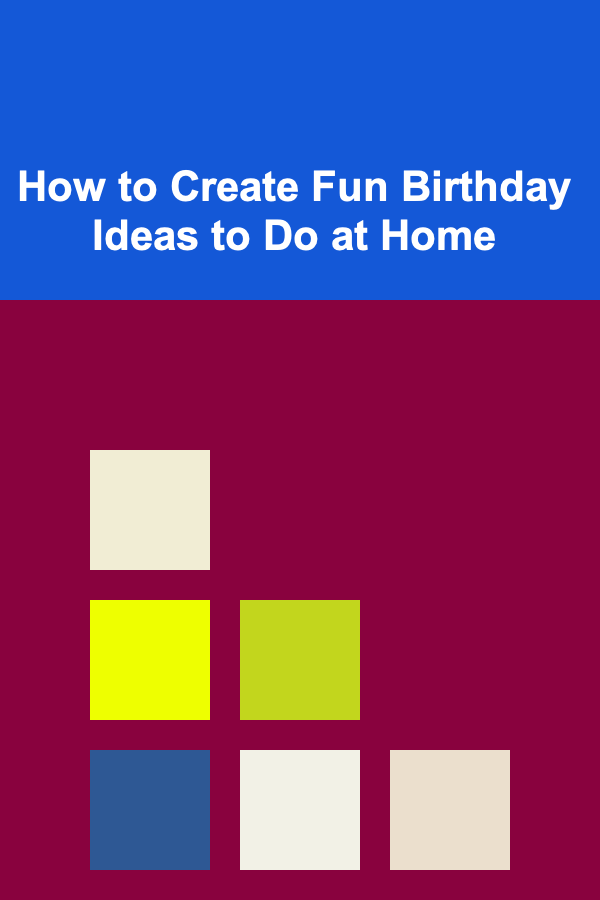 How to Create Fun Birthday Ideas to Do at Home
