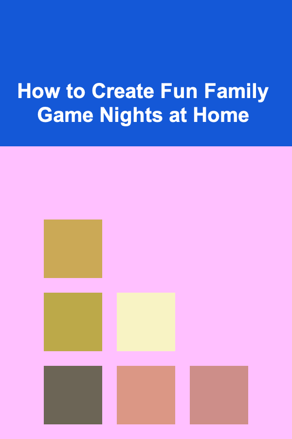 How to Create Fun Family Game Nights at Home