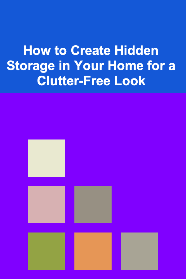 How to Create Hidden Storage in Your Home for a Clutter-Free Look