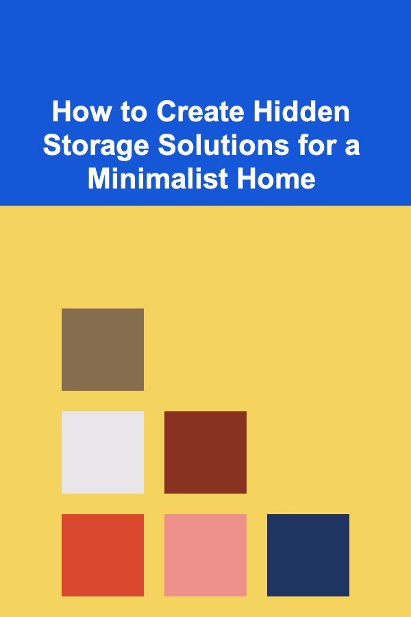 How to Create Hidden Storage Solutions for a Minimalist Home