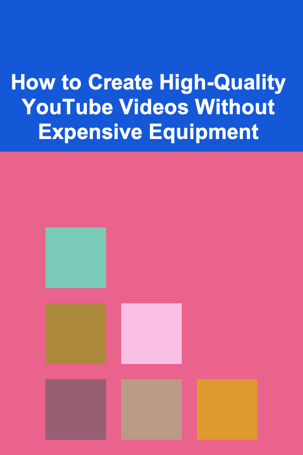 How to Create High-Quality YouTube Videos Without Expensive Equipment