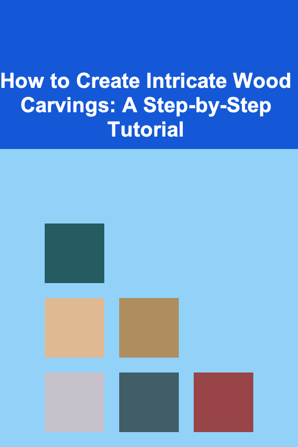 How to Create Intricate Wood Carvings: A Step-by-Step Tutorial