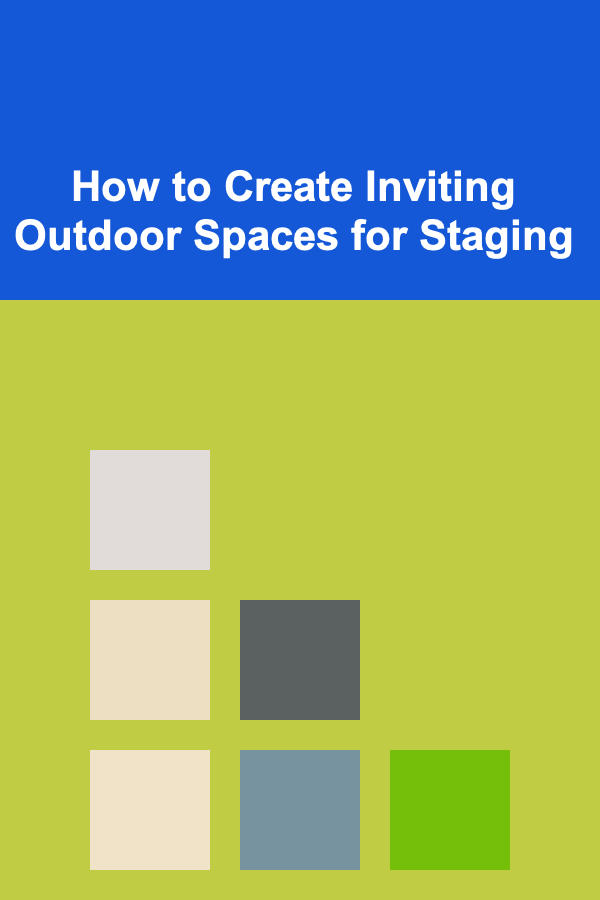 How to Create Inviting Outdoor Spaces for Staging