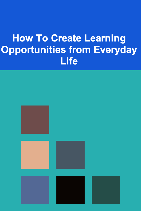 How To Create Learning Opportunities from Everyday Life