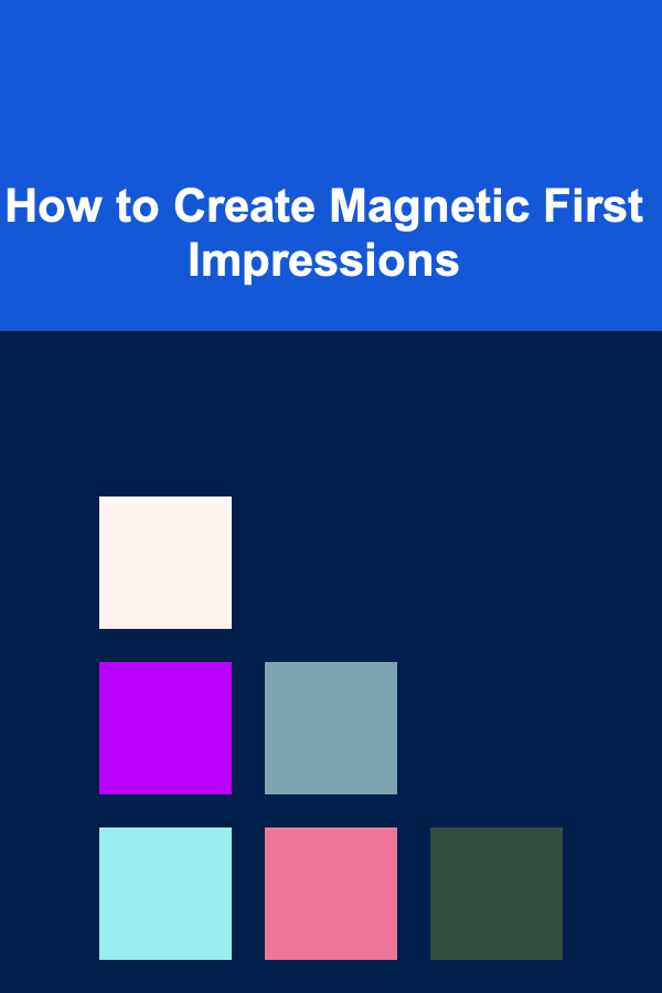 How to Create Magnetic First Impressions