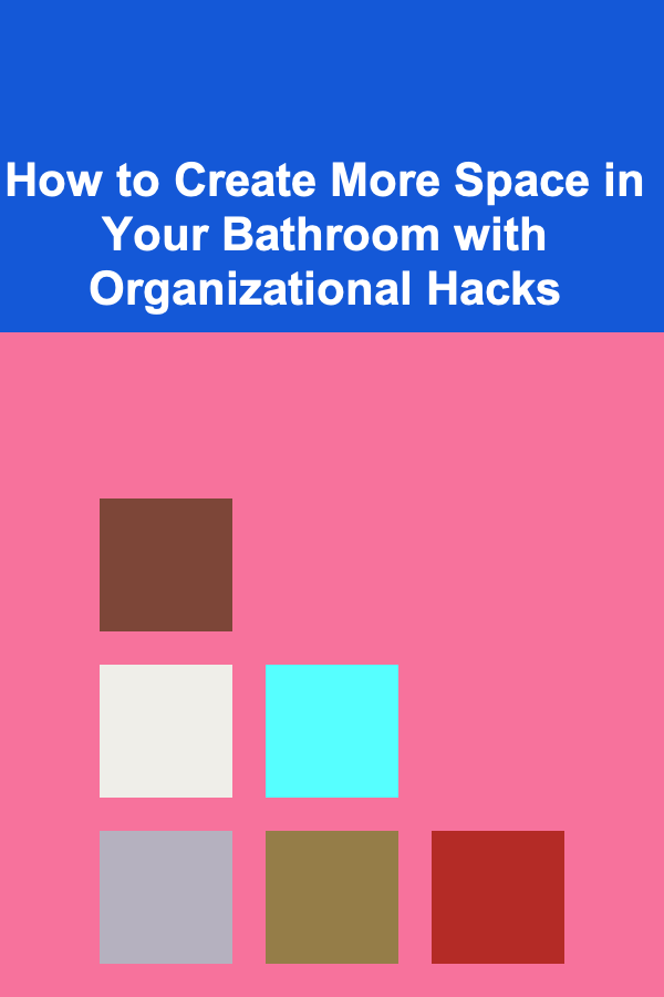 How to Create More Space in Your Bathroom with Organizational Hacks