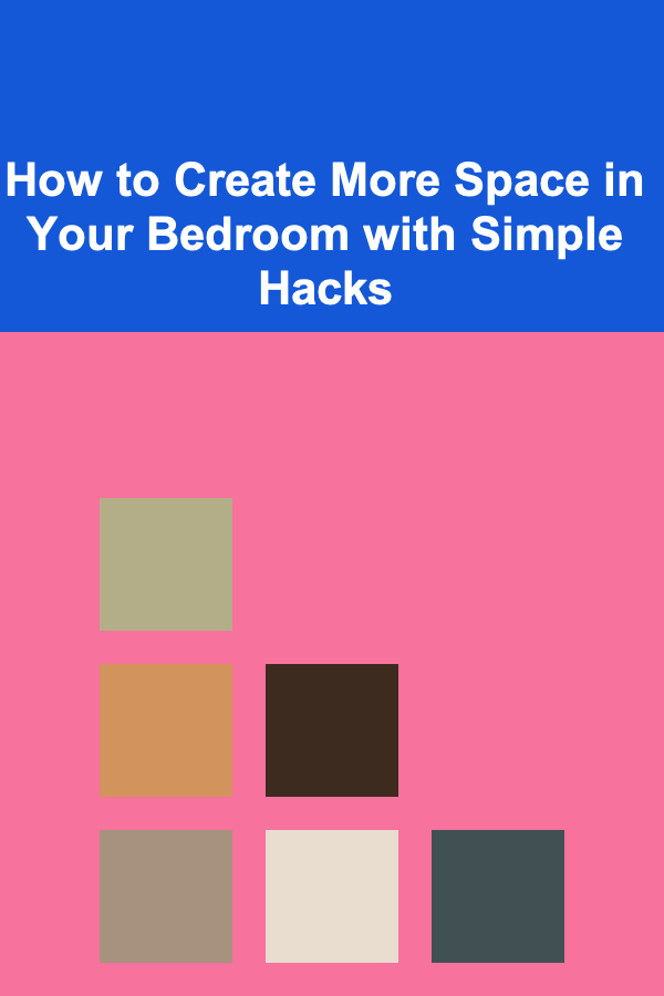 How to Create More Space in Your Bedroom with Simple Hacks