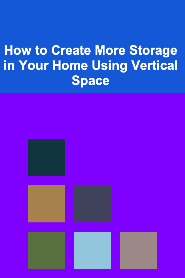 How to Create More Storage in Your Home Using Vertical Space