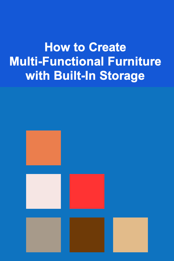 How to Create Multi-Functional Furniture with Built-In Storage