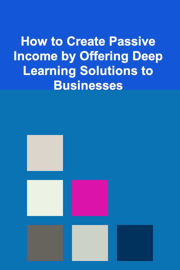 How to Create Passive Income by Offering Deep Learning Solutions to Businesses