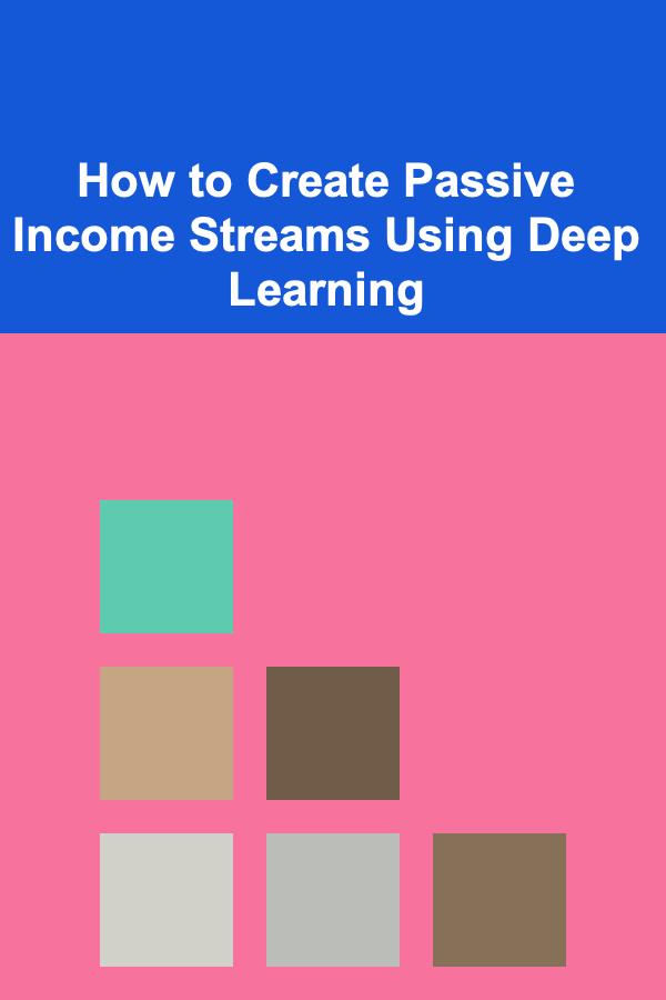 How to Create Passive Income Streams Using Deep Learning