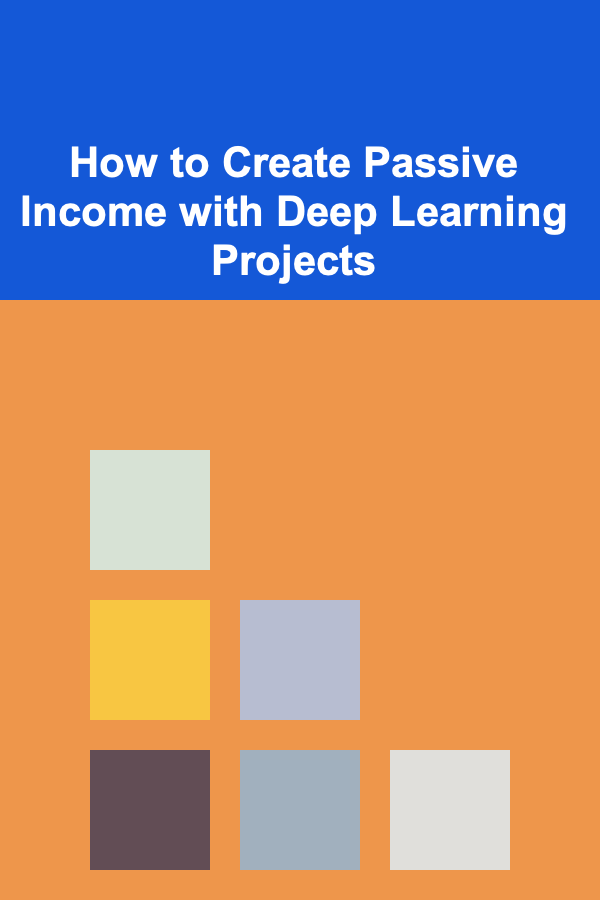 How to Create Passive Income with Deep Learning Projects