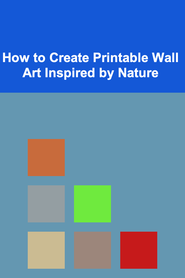 How to Create Printable Wall Art Inspired by Nature
