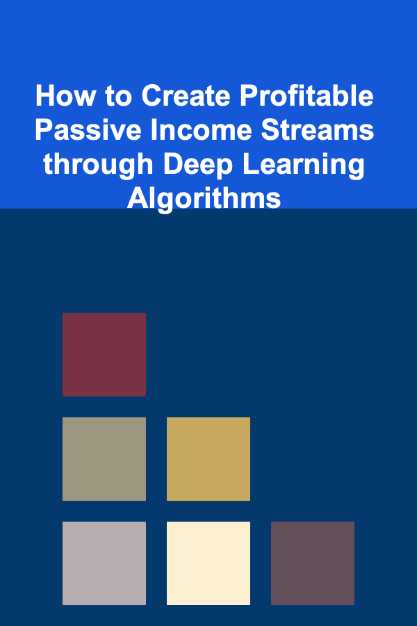 How to Create Profitable Passive Income Streams through Deep Learning Algorithms