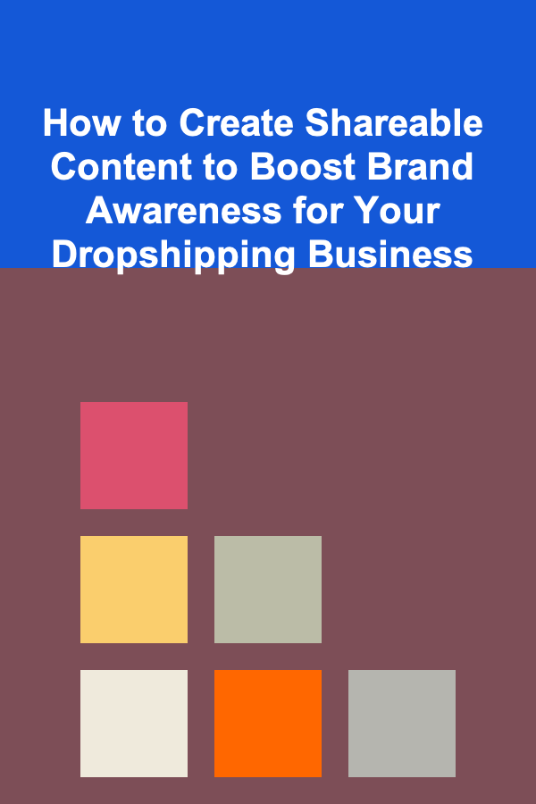 How to Create Shareable Content to Boost Brand Awareness for Your Dropshipping Business