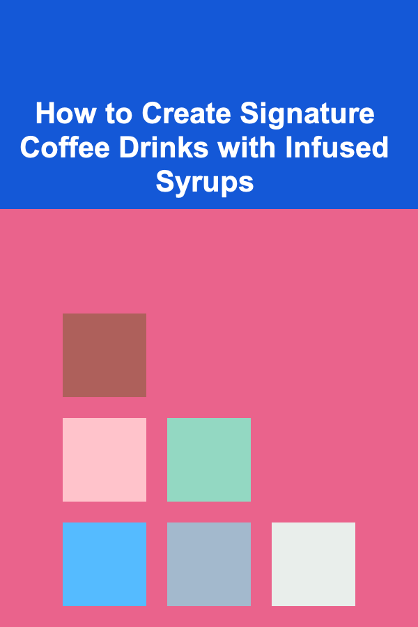 How to Create Signature Coffee Drinks with Infused Syrups