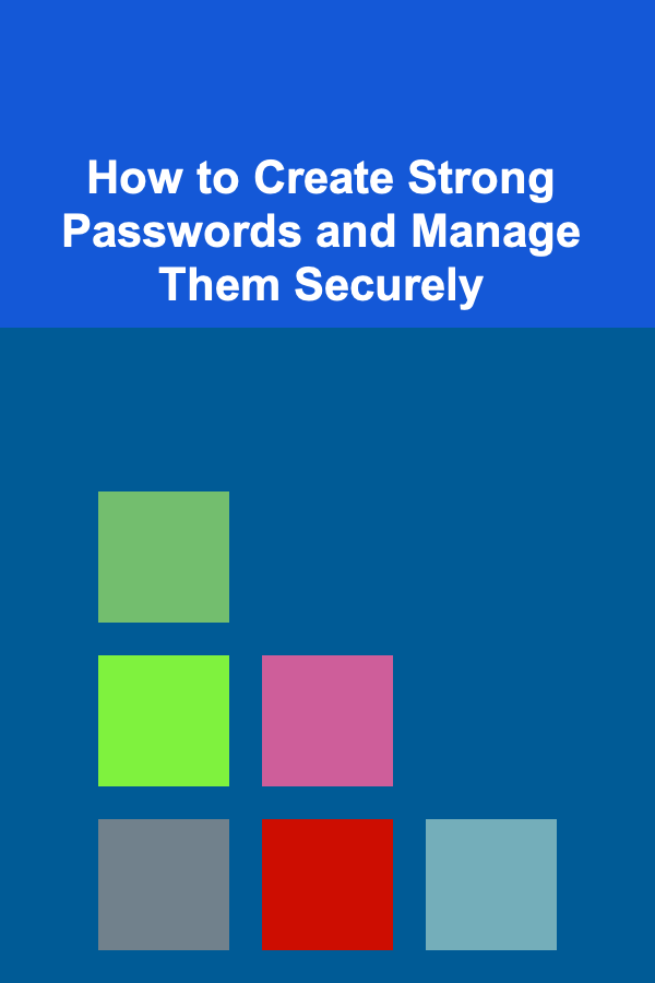 How to Create Strong Passwords and Manage Them Securely