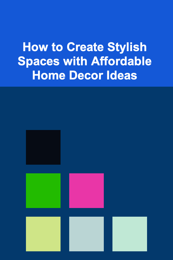 How to Create Stylish Spaces with Affordable Home Decor Ideas