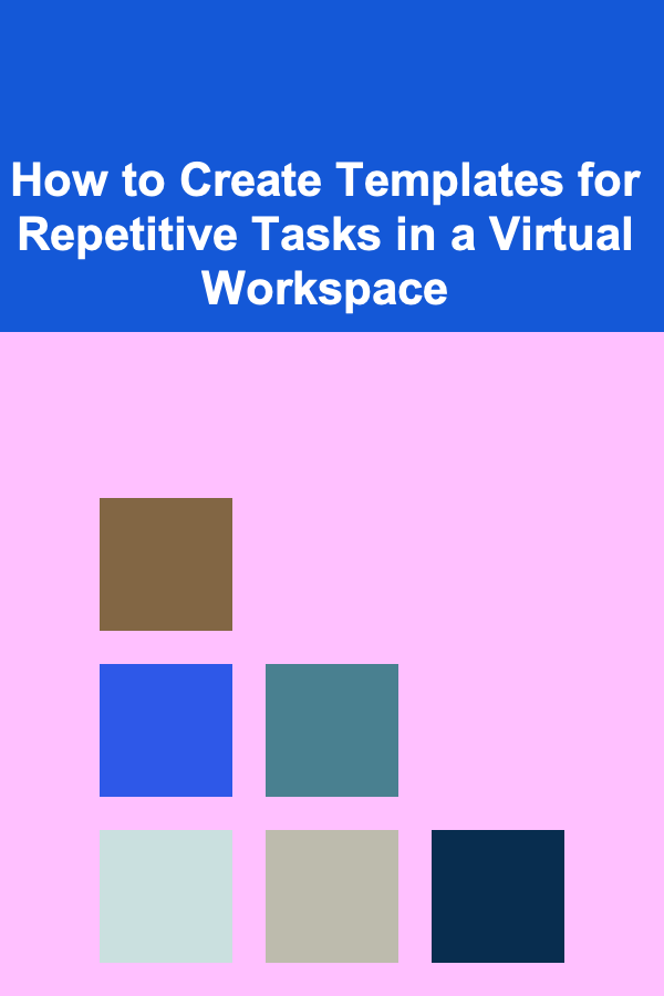 How to Create Templates for Repetitive Tasks in a Virtual Workspace