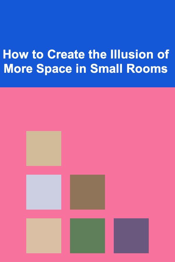 How to Create the Illusion of More Space in Small Rooms