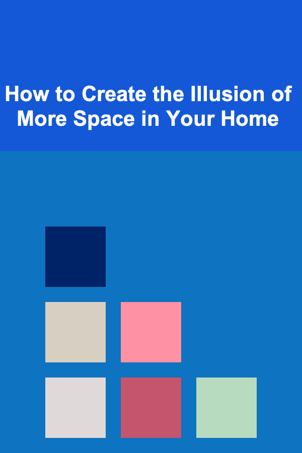 How to Create the Illusion of More Space in Your Home