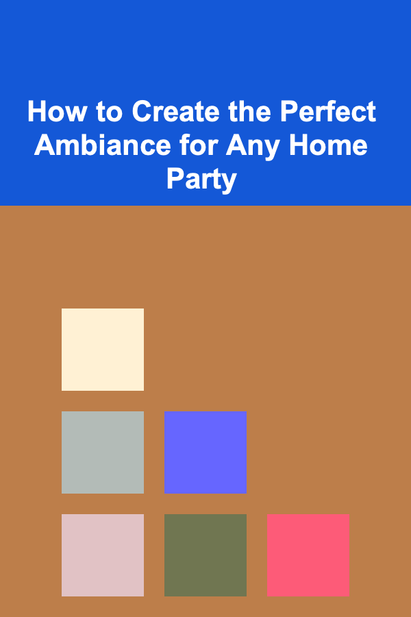 How to Create the Perfect Ambiance for Any Home Party