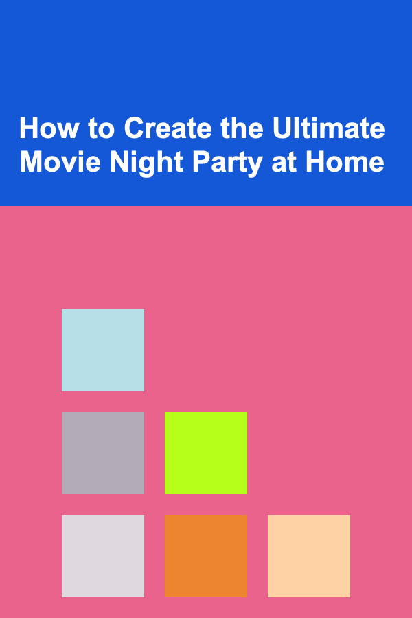 How to Create the Ultimate Movie Night Party at Home