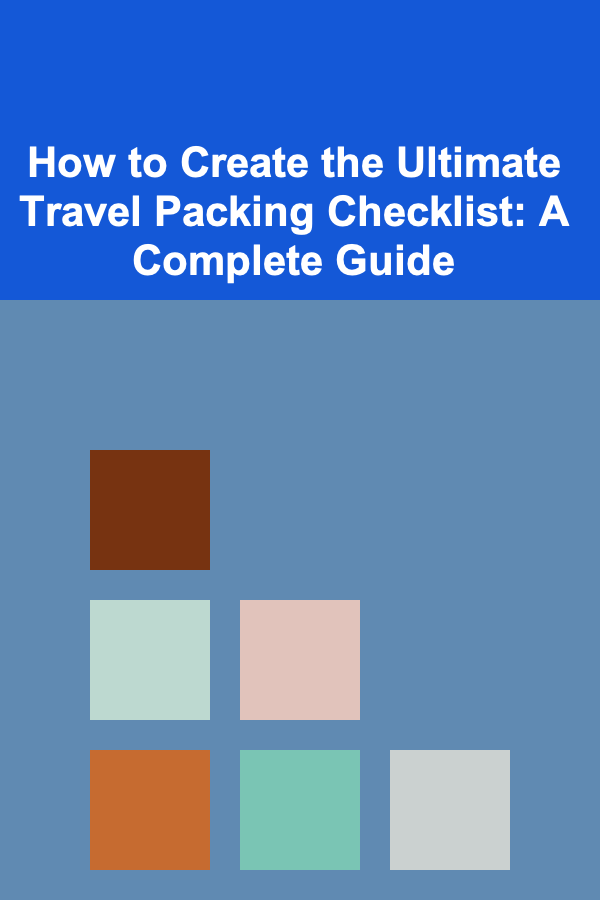 How to Create the Ultimate Travel Packing Checklist: A Complete Guide