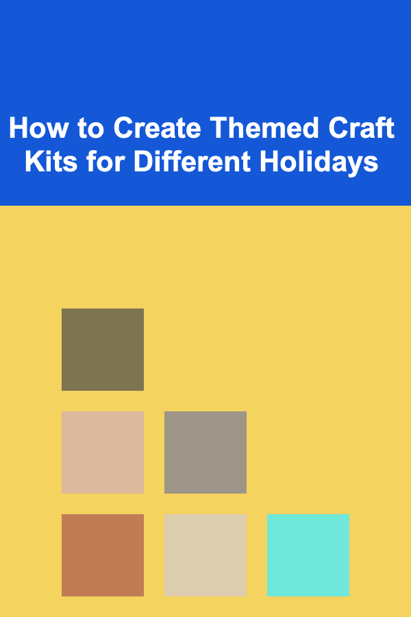 How to Create Themed Craft Kits for Different Holidays