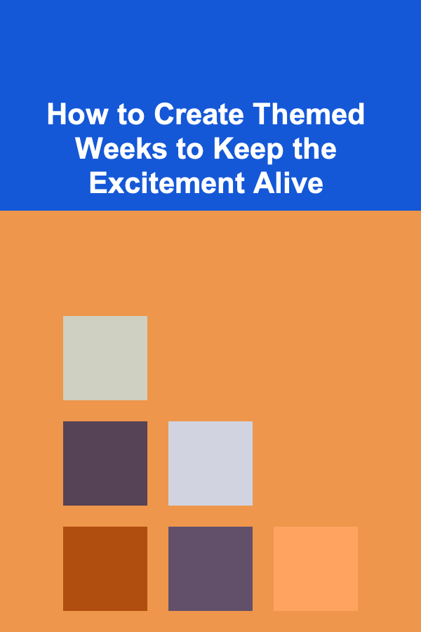 How to Create Themed Weeks to Keep the Excitement Alive