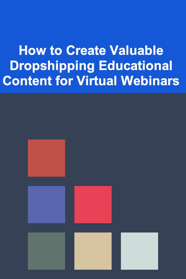 How to Create Valuable Dropshipping Educational Content for Virtual Webinars