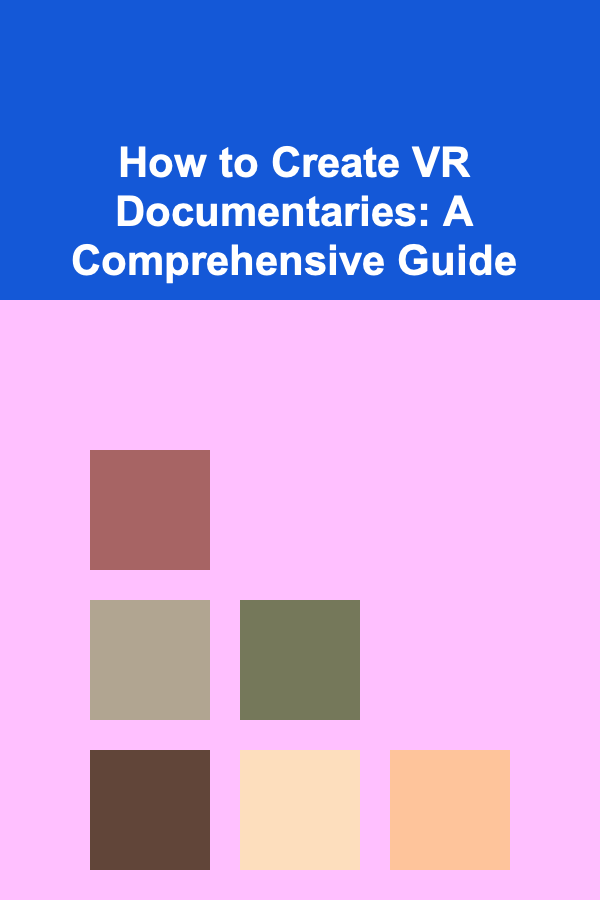 How to Create VR Documentaries: A Comprehensive Guide