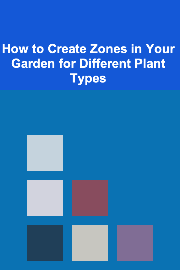 How to Create Zones in Your Garden for Different Plant Types