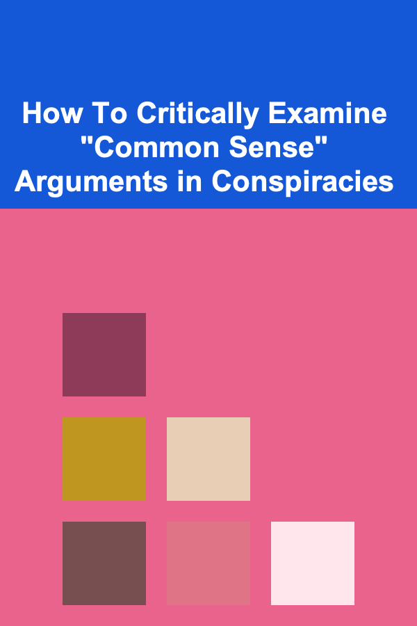 How To Critically Examine "Common Sense" Arguments in Conspiracies