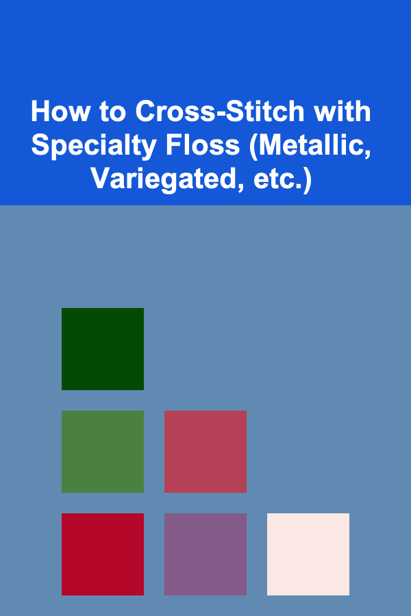 How to Cross-Stitch with Specialty Floss (Metallic, Variegated, etc.)