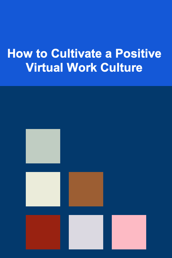How to Cultivate a Positive Virtual Work Culture