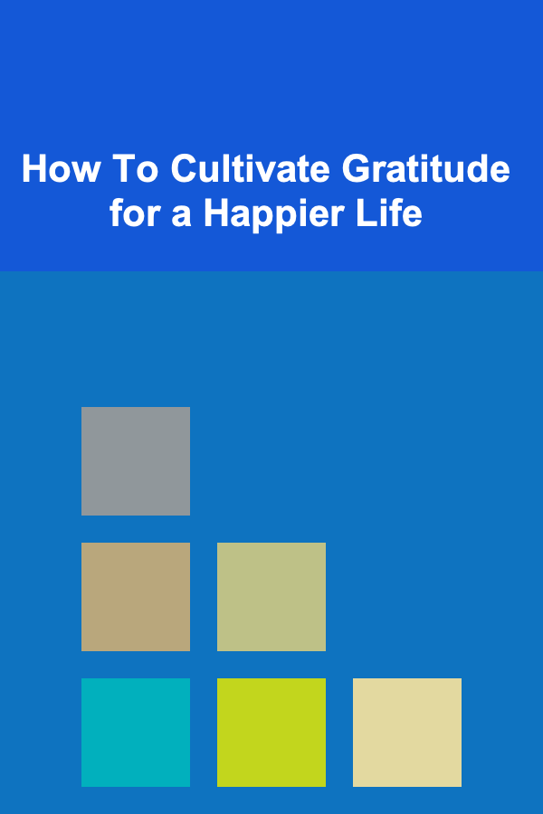 How To Cultivate Gratitude for a Happier Life