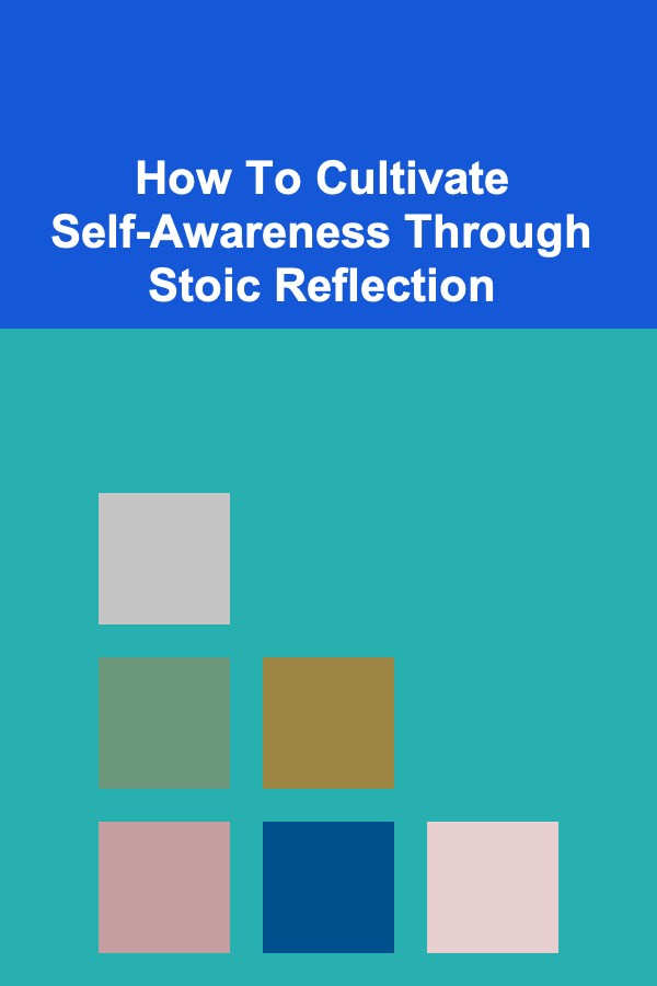 How To Cultivate Self-Awareness Through Stoic Reflection