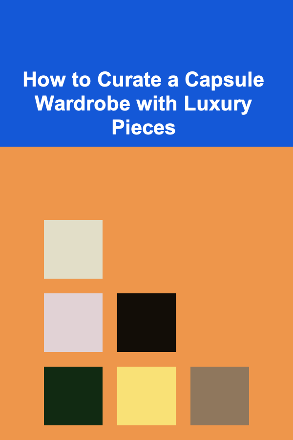 How to Curate a Capsule Wardrobe with Luxury Pieces