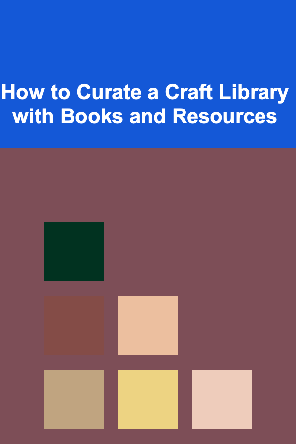 How to Curate a Craft Library with Books and Resources