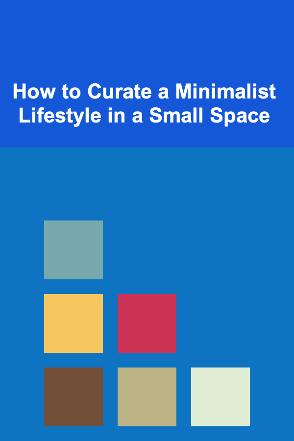 How to Curate a Minimalist Lifestyle in a Small Space