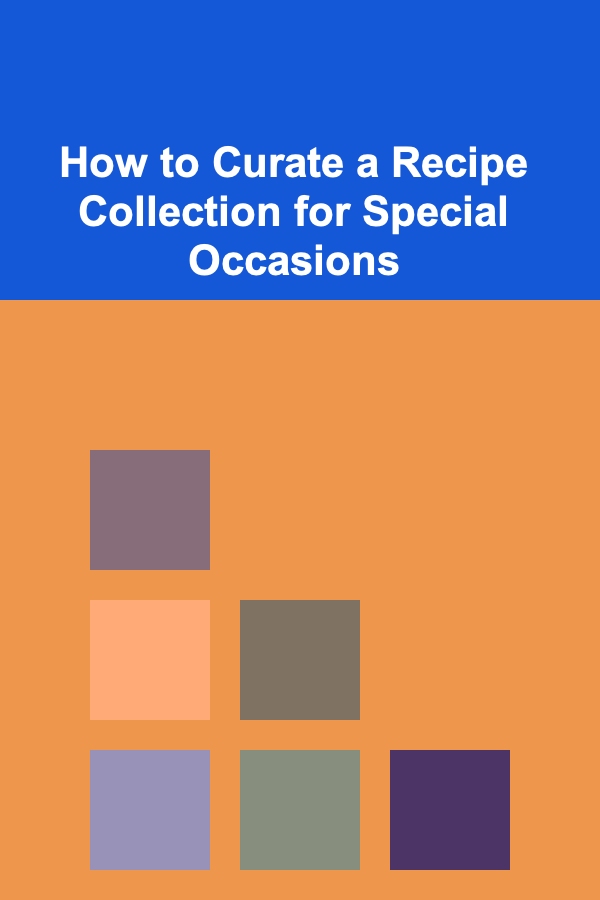 How to Curate a Recipe Collection for Special Occasions