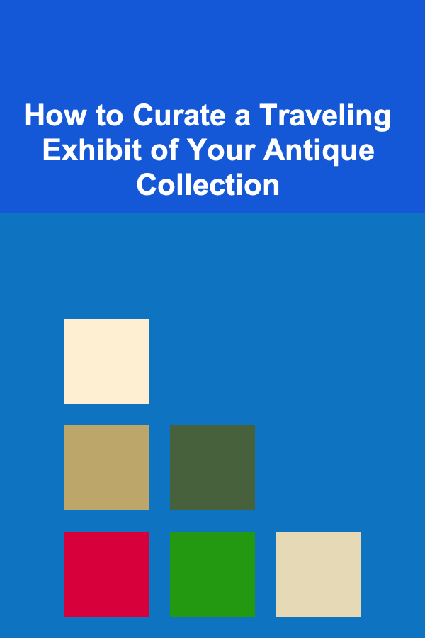 How to Curate a Traveling Exhibit of Your Antique Collection