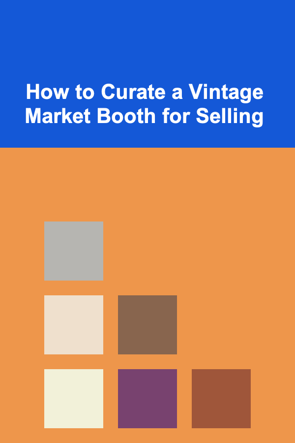 How to Curate a Vintage Market Booth for Selling